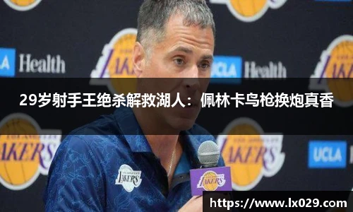 29岁射手王绝杀解救湖人：佩林卡鸟枪换炮真香