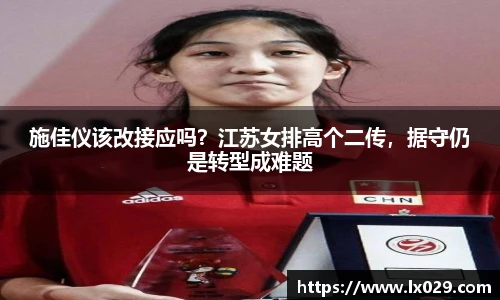 施佳仪该改接应吗？江苏女排高个二传，据守仍是转型成难题